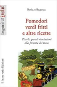 Pomodori verdi fritti e altre ricette. Piccole e grandi rivoluzioni alla fermata del treno Super Prezzo