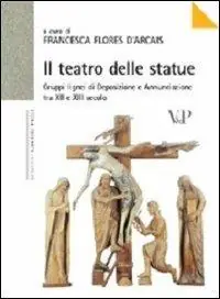 Il teatro delle statue. Gruppi lignei di Deposizione e Annunciazione tra XII e XIII secolo. Ediz. illustrata Reso Gratuito