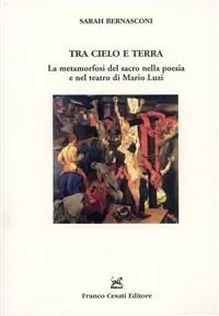 Nuovo Arrivo Tra cielo e terra. La metamorfosi del sacro nella poesia e nel teatro di Mario Luzi