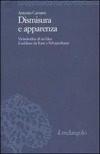 Dismisura e apparenza. Vicissitudini di un‘idea il sublime da Kant a Schopenhauer Offerta Limitata
