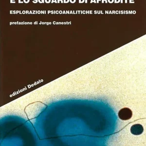 Occasione Imperdibile Lo specchio di Narciso e lo sguardo di Afrodite. Esplorazioni psicoanalitiche sul narcisismo
