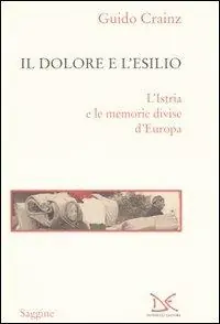 Prezzo Basso Il dolore e l‘esilio. L‘Istria e le memorie divise d‘Europa