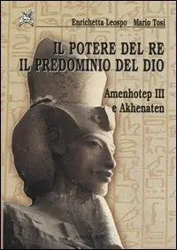 Il potere del re il predominio del dio. Amenhotep III e Akhenaten Ultima Occasione