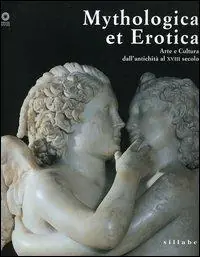 Popolare Mythologica et erotica. Arte e cultura dall‘antichità al XVIII secolo. Catalogo della mostra (Firenze, 2 ottobre 2005-15 maggio 2006). Ediz. illustrata
