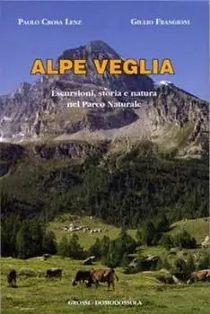 Alpe Veglia. Escursioni, storia e natura nel parco naturale Ultime Pezzi