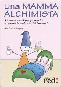 Di Tendenza Una mamma alchimista. Ricette e menù per prevenire e curare le malattie dei bambini