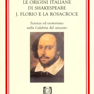 Più Venduto Le origini italiane di Shakespeare. J. Florio e la Rosacroce. Scienza ed esoterismo nella Calabria del Seicento
