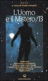 Saldi L‘ uomo e il mistero. Vol. 13 Medianità, benessere e guarigione, sufismo e dervisci rotanti, i misteri delle piramidi e dei Templari, memoria dell‘acqua, meditazione.