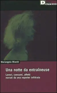 Must-Have Una notte da entraîneuse. Lavori, consumi, affetti narrati da una reporter infiltrata