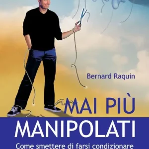 Offerta Speciale Mai più manipolati. Come smettere di farsi condizionare e affrontare la vita in piena libertà