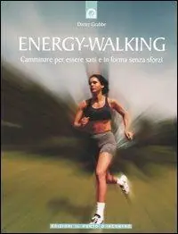 Energy-Walking. Camminare per essere sani e in forma senza sforzi Nuovo Arrivo