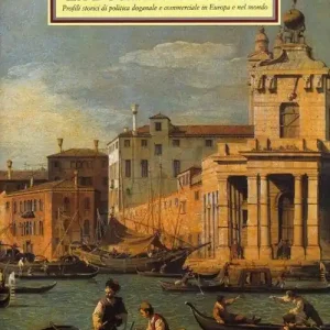La dogana nella storia. Profili storici di politica doganale e commerciale in Europa e nel mondo Prezzo Conveniente