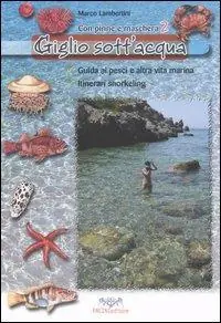 Giglio sott‘acqua. Guida ai pesci e altra vita marina. Itinerari snorkeling. Con pinne e maschera. Vol. 2 Acquista Ora