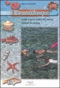 Elba sott‘acqua. Guida ai pesci e altra vita marina. Itinerari snorkeling. Con pinne e maschera. Vol. 1 Compra Online