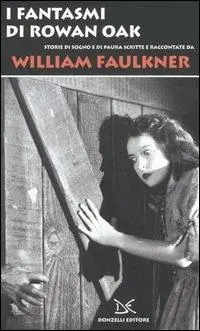 I fantasmi di Rowan Oak. Storie di sogno e di paura scritte e raccontate da William Faulkner Solo Oggi