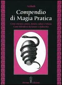 Compendio di magia pratica. Come ottenere amore, denaro, salute e felicità. Come difendersi da fatture e malocchio Solo Oggi