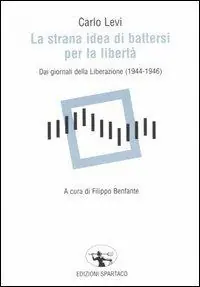 Nuovo Arrivo La strana idea di battersi per la libertà. Dai giornali della Liberazione (1944-1946)