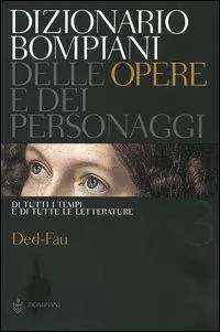 Ordina Subito Dizionario Bompiani delle opere e dei personaggi di tutti i tempi e di tutte le letterature. Vol. 3 Ded-Fau.