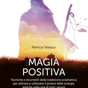 Magia positiva. Tecniche e strumenti per attivare e utilizzare il potere delle energie amiche Must-Have