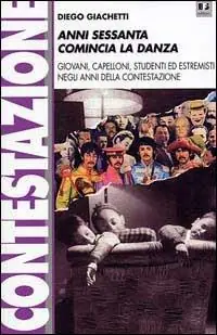 Anni Sessanta comincia la danza. Giovani, capelloni, studenti ed estremisti negli anni della contestazione Compra Adesso