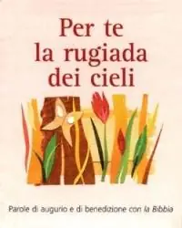 Per te la rugiada dei cieli. Parole di augurio e di benedizione con la Bibbia Popolare