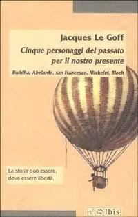 Cinque personaggi del passato per il nostro presente. Buddha, Abelardo, san Francesco, Michelet, Bloch Compra Online