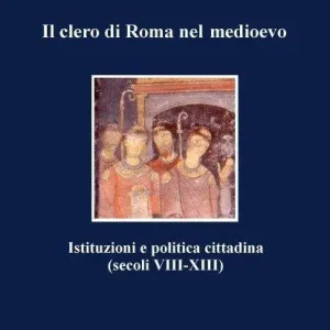 Il clero di Roma nel Medioevo. Istituzioni e politica cittadina (secoli VIII-XIII) Economico