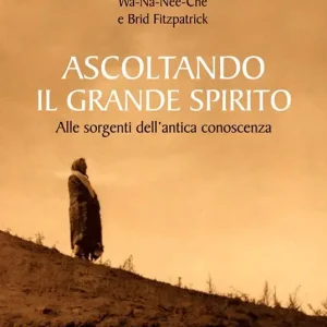 Scelto Dai Clienti Ascoltando il grande spirito. Alle sorgenti dell‘antica conoscenza