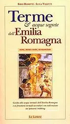 Affare Terme e acque segrete dell‘Emilia Romagna. Note, meno note, sconosciute. Guida alle acque termali dell‘Emilia Romagna e ai fenomeni termali secondari...