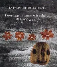 Subito Disponibile La preistoria della Puglia. Paesaggi, uomini e tradizioni di 8000 anni fa