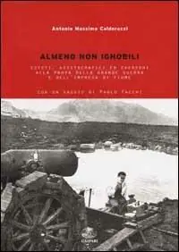 Offerta Speciale Almeno non ignobili. Esteti, aristocratici ed eversori alla prova della grande guerra e dell‘impresa di Fiume