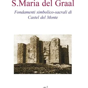 Novità S. Maria del Graal. Fondamenti simbolico sacrali di Castel del Monte