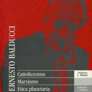 Ernesto Balducci. Cattolicesimo, marxismo, etica planetaria Offerta Limitata