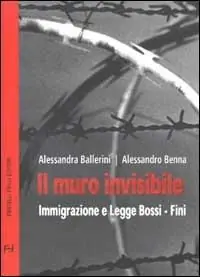 Il muro invisibile. Immigrazione e Legge Bossi-Fini Offerta Del Giorno