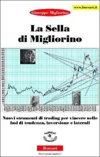 La sella di Migliorino. Nuovi strumenti di trading per vincere nelle fasi di tendenza, inversione e laterali Pagamento Sicuro