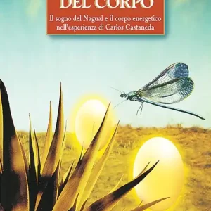 Oltre i limiti del corpo. Il sogno del nagual e il corpo energetico nell‘esperienza di Carlos Castaneda Promozione Esclusiva
