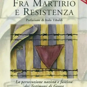 Fra martirio e Resistenza. La persecuzione nazista e fascista dei Testimoni di Geova Reso Gratuito