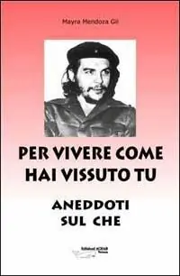Di Tendenza Per vivere come hai vissuto tu. Aneddoti sul «Che»