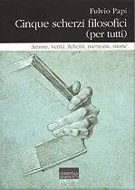 Più Venduto Cinque scherzi filosofici (per tutti). Amore, verità, felicità, memoria, morte