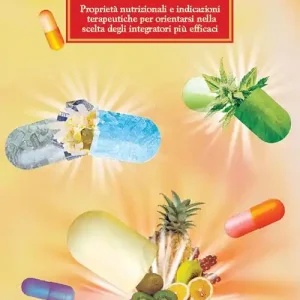 Integratori alimentari. Proprietà nutrizionali e indicazioni terapeutiche per orientarsi nella scelta degli integratori più efficaci Prezzo Scontato