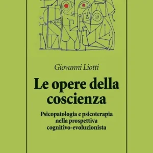 Quantità Limitata Le opere della coscienza. Psicopatologia e psicoterapia nella prospettiva cognitivo-evoluzionista