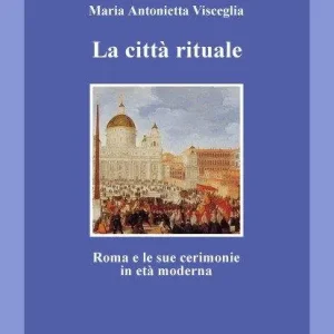 La città rituale. Roma e le sue cerimonie in età moderna Quantità Limitata