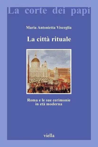 La città rituale. Roma e le sue cerimonie in età moderna Quantità Limitata