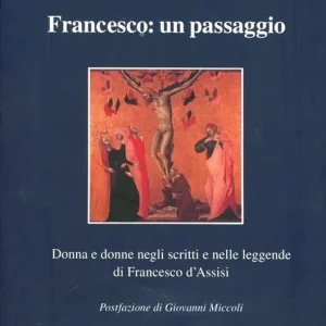Ultime Pezzi Francesco un passaggio. Donna e donne negli scritti e nelle leggende di Francesco d‘Assisi