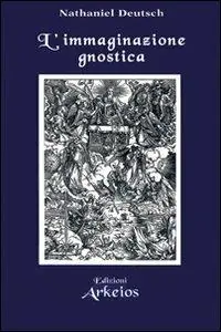 L‘ immaginazione gnostica. Gnosticismo, mandeismo e misticismo della Merkavah Ultima Occasione