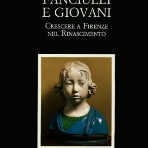 Fanciulli e giovani. Crescere a Firenze nel Rinascimento Novità