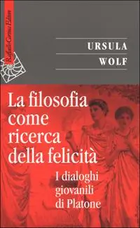 Offerta Speciale La filosofia come ricerca della felicità. I dialoghi giovanili di Platone