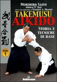 Takemuso aikido. Vol. 1 Storia e tecniche di base. Must-Have