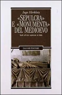 «Sepulcra» e «monumenta» del Medioevo. Studi sull‘arte sepolcrale in Italia Solo Oggi