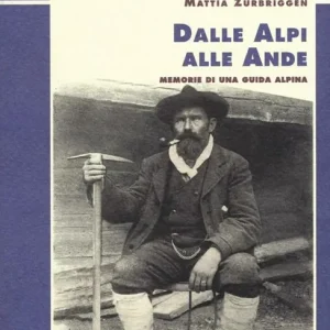 Dalle Alpi alle Ande. Memorie di una guida alpina Subito Disponibile